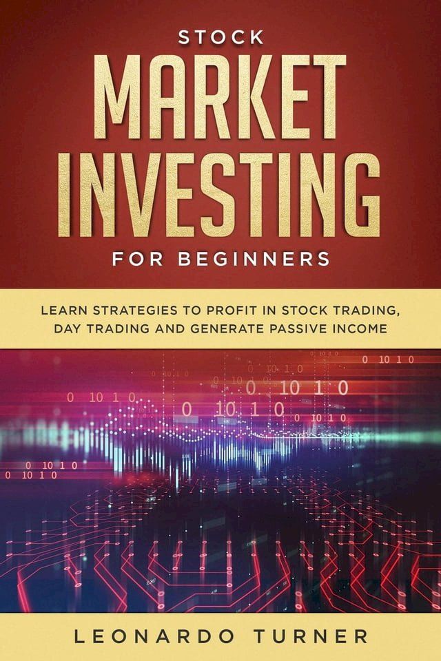  Stock Market Investing For Beginners Learn Strategies To Profit In Stock Trading, Day Trading And Generate Passive Income(Kobo/電子書)