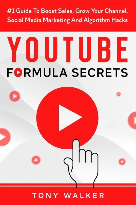 YouTube Formula Secrets #1 Guide To Boost Sales, Grow Your Channel, Social Media Marketing And Algorithm Hacks(Kobo/電子書)