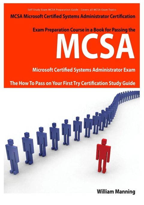 MCSA Microsoft Certified Systems Administrator Exam Preparation Course in a Book for Passing the MCSA Systems Security Certified Exam - The How To Pass on Your First Try Certification Study Guide(Kobo/電子書)