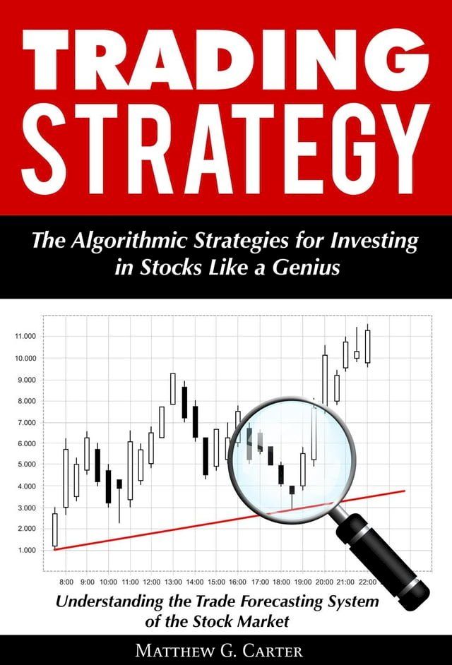  Trading Strategy: The Algorithmic Strategies for Investing in Stocks Like a Genius; Understanding the Trade Forecasting System of the Stock Market(Kobo/電子書)