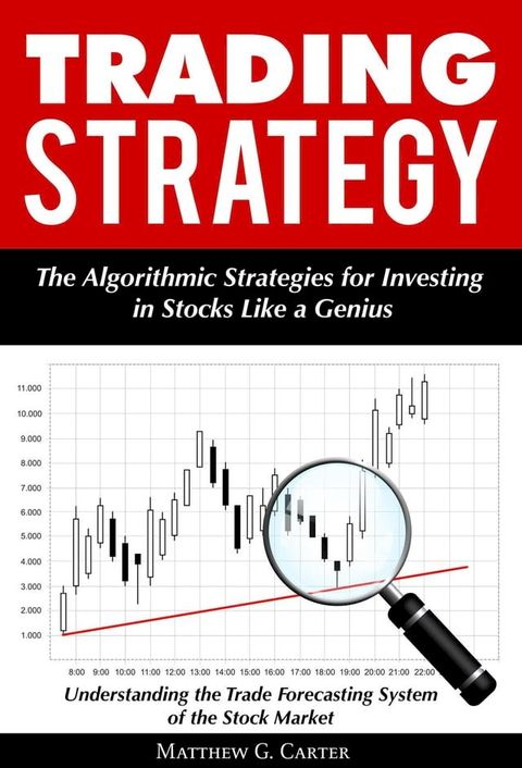 Trading Strategy: The Algorithmic Strategies for Investing in Stocks Like a Genius; Understanding the Trade Forecasting System of the Stock Market(Kobo/電子書)