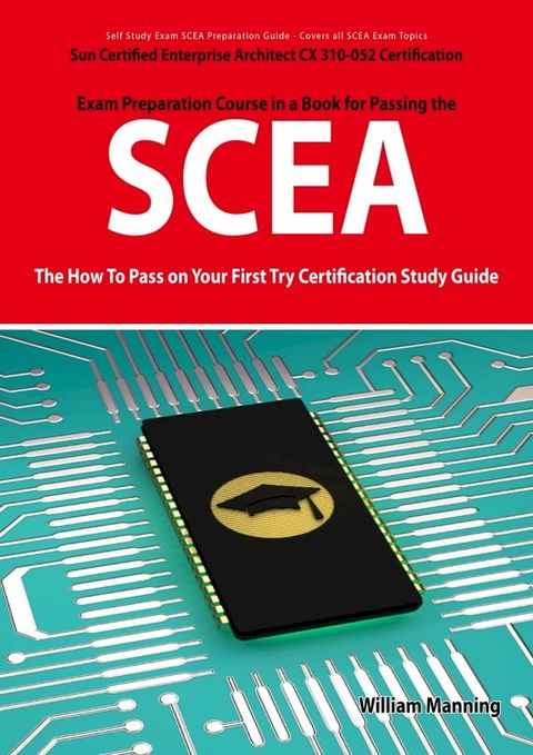 SCEA: Sun Certified Enterprise Architect CX 310-052 Exam Certification Exam Preparation Course in a Book for Passing the SCEA Exam - The How To Pass on Your First Try Certification Study Guide: Sun Certified Enterprise Architect CX 310...(Kobo/電子書)