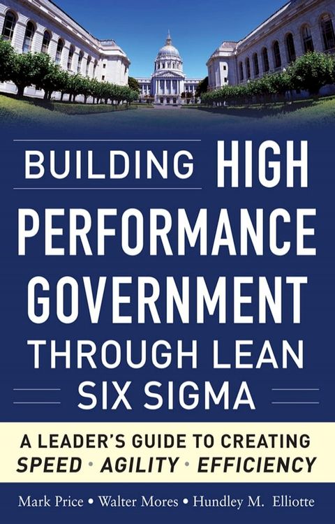 Building High Performance Government Through Lean Six Sigma: A Leader's Guide to Creating Speed, Agility, and Efficiency(Kobo/電子書)