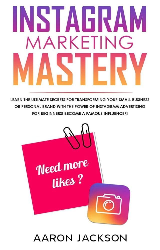  Instagram Marketing Mastery: Learn the Ultimate Secrets for Transforming Your Small Business or Personal Brand With the Power of Instagram Advertising for Beginners; Become a Famous Influencer(Kobo/電子書)