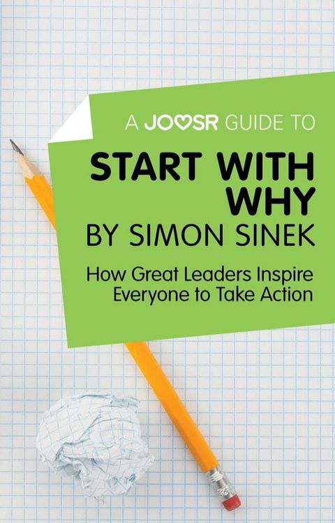 A Joosr Guide to… Start with Why by Simon Sinek: How Great Leaders Inspire Everyone to Take Action(Kobo/電子書)