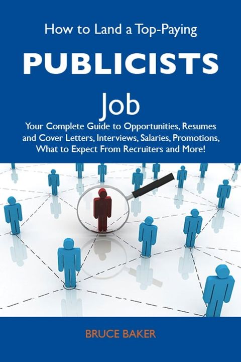 How to Land a Top-Paying Publicists Job: Your Complete Guide to Opportunities, Resumes and Cover Letters, Interviews, Salaries, Promotions, What to Expect From Recruiters and More(Kobo/電子書)