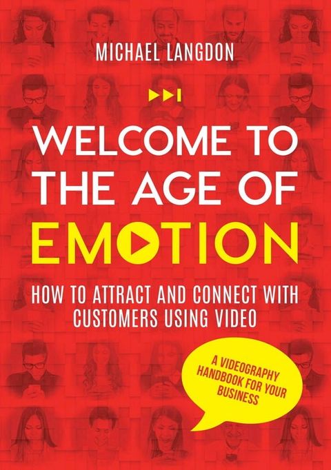 Welcome to the Age of Emotion - How to attract and connect with customers using video. A videography handbook for your business(Kobo/電子書)