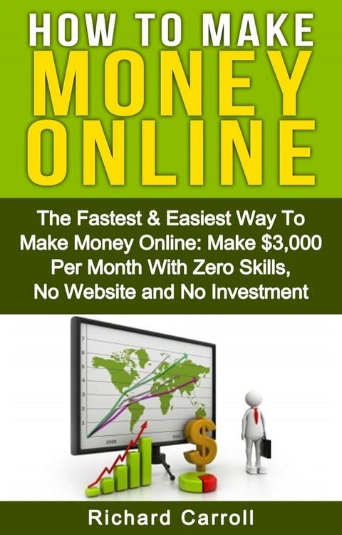 How To Make Money: The Fastest & Easiest Way To Make Money Online: Make $3,000 Per Month With Zero Skills, No Website and No Investment(Kobo/電子書)