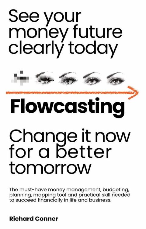 Flowcasting  See Your Money Future Clearly Today  Change It Now for a&nbsp;Better Tomorrow  The Must-Have Money Management, Planning, Budgeting, Mapping Tool and Practical Skill to Succeed Financially.(Kobo/電子書)