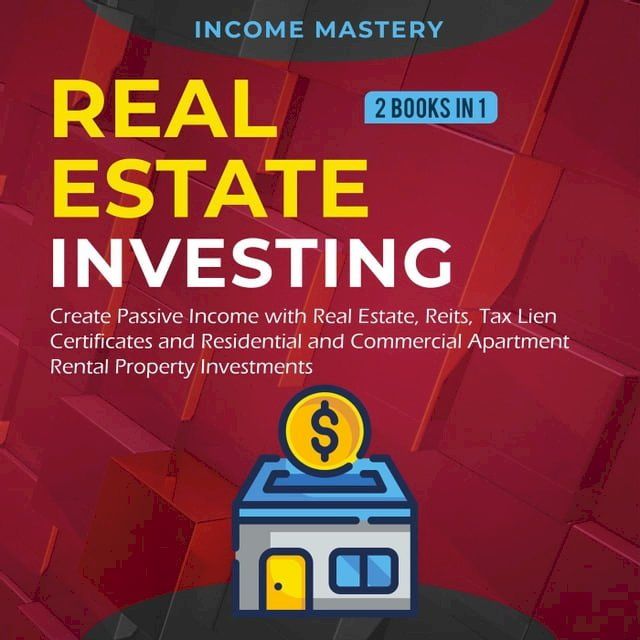  Real Estate investing: 2 books in 1: Create Passive Income with Real Estate, Reits, Tax Lien Certificates and Residential and Commercial Apartment Rental Property Investments(Kobo/電子書)