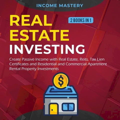 Real Estate investing: 2 books in 1: Create Passive Income with Real Estate, Reits, Tax Lien Certificates and Residential and Commercial Apartment Rental Property Investments(Kobo/電子書)