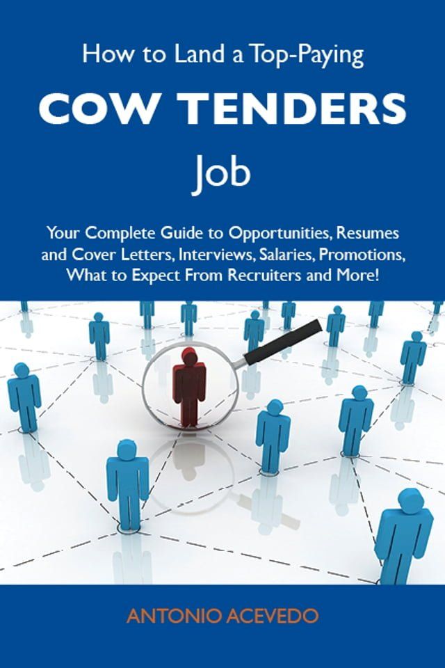  How to Land a Top-Paying Cow tenders Job: Your Complete Guide to Opportunities, Resumes and Cover Letters, Interviews, Salaries, Promotions, What to Expect From Recruiters and More(Kobo/電子書)