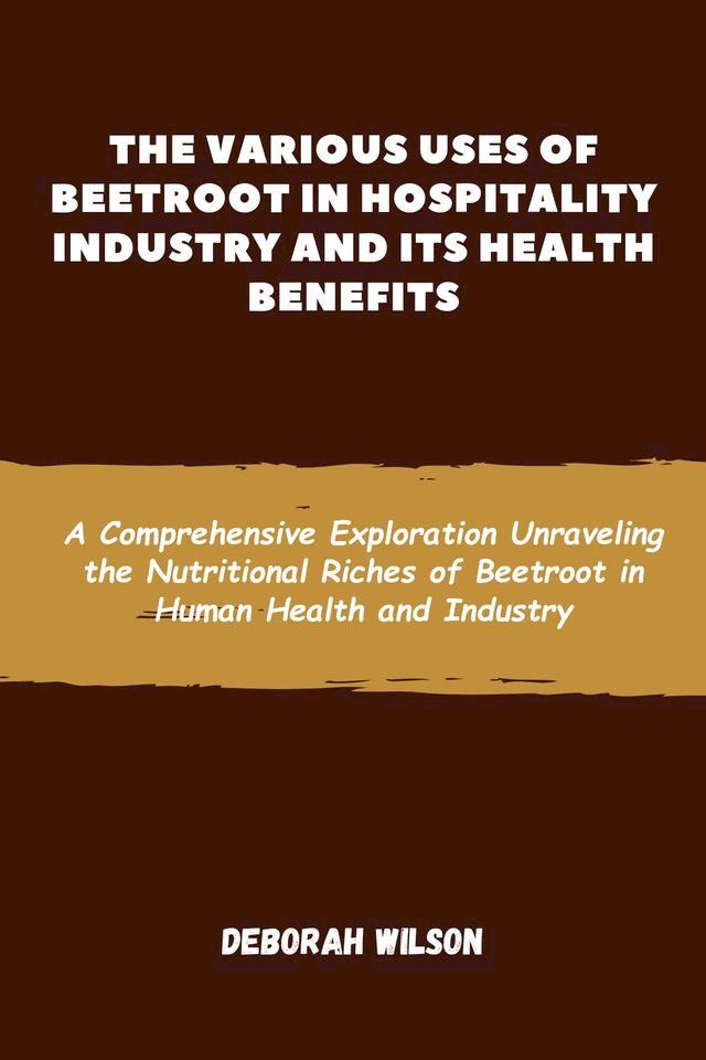  THE VARIOUS USES OF BEETROOT IN HOSPITALITY INDUSTRY AND ITS HEALTH BENEFITS(Kobo/電子書)