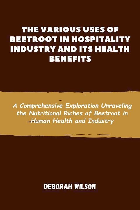 THE VARIOUS USES OF BEETROOT IN HOSPITALITY INDUSTRY AND ITS HEALTH BENEFITS(Kobo/電子書)