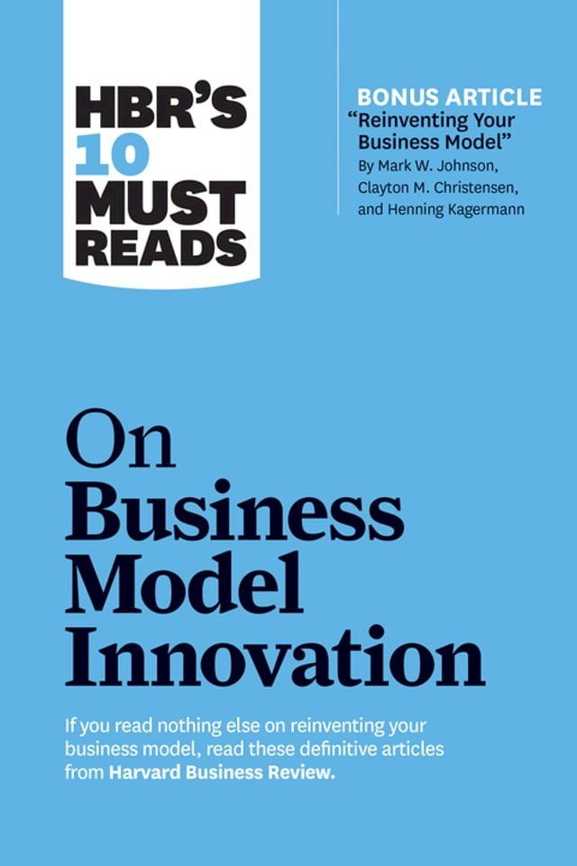  HBR's 10 Must Reads on Business Model Innovation (with featured article "Reinventing Your Business Model" by Mark W. Johnson, Clayton M. Christensen, and Henning Kagermann)(Kobo/電子書)