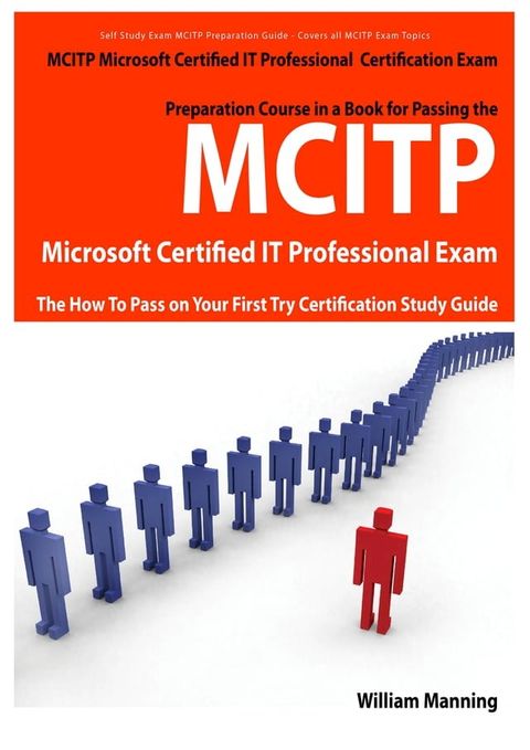 MCITP Microsoft Certified IT Professional Certification Exam Preparation Course in a Book for Passing the MCITP Microsoft Certified IT Professional Exam - The How To Pass on Your First Try Certification Study Guide(Kobo/電子書)