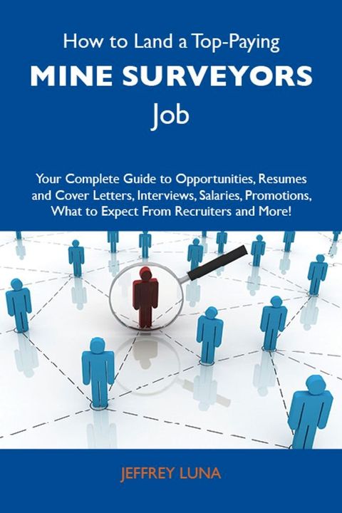 How to Land a Top-Paying Mine surveyors Job: Your Complete Guide to Opportunities, Resumes and Cover Letters, Interviews, Salaries, Promotions, What to Expect From Recruiters and More(Kobo/電子書)