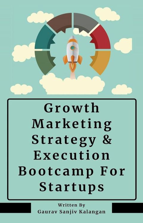 Growth Marketing: Strategy & Execution Bootcamp For Startups(Kobo/電子書)