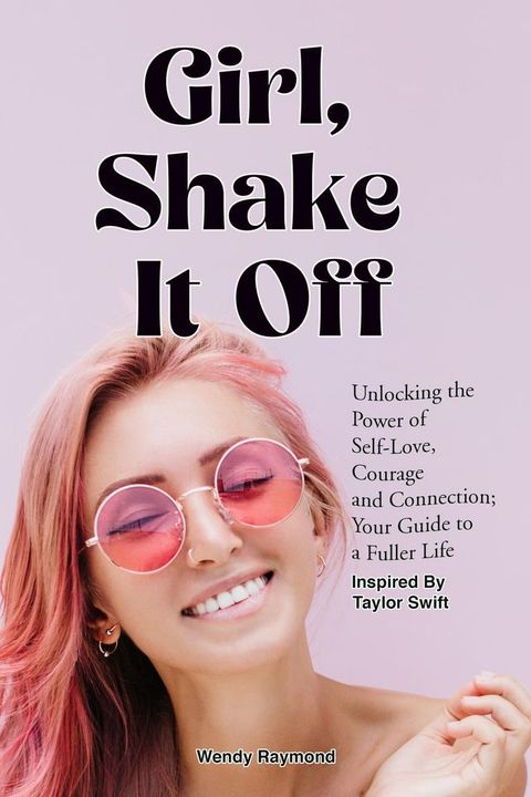 Girl, Shake it Off Inspired By Taylor Swift: Unlocking the Power of Self-Love, Courage, and Connection(Kobo/電子書)