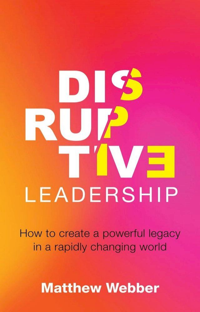  Disruptive Leadership: How to Create a Powerful Legacy in a Rapidly Changing World(Kobo/電子書)