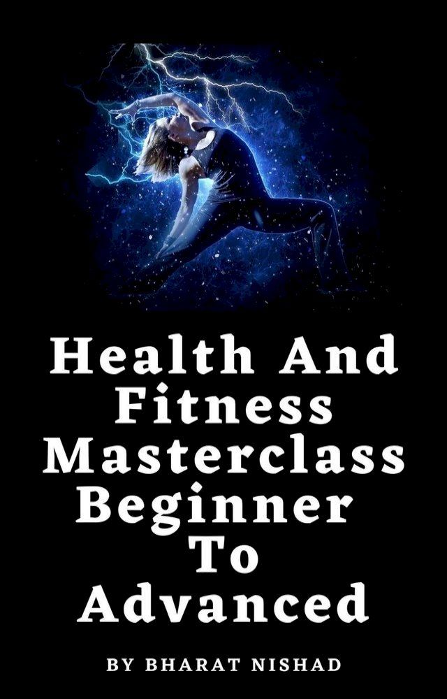  Health And Fitness Masterclass: Beginner To Advanced(Kobo/電子書)