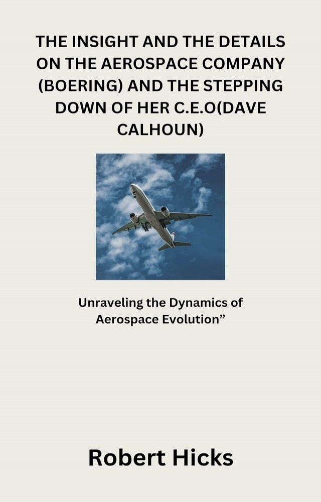  THE INSIGHT OR DETAILS ON THE AEROSPACE COMPANY (BOEING) AND THE STEPPING DOWN OF HER C.E.O, (DAVE CALHOUN)(Kobo/電子書)