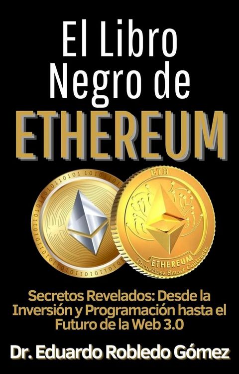 El Libro Negro de Ethereum ecretos Revelados: Desde la Inversi&oacute;n y Programaci&oacute;n hasta el Futuro de la Web 3.0(Kobo/電子書)