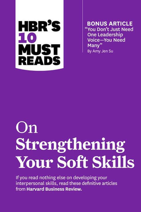 HBR's 10 Must Reads on Strengthening Your Soft Skills (with bonus article "You Don't Need Just One Leadership Voice--You Need Many" by Amy Jen Su)(Kobo/電子書)