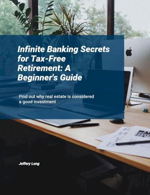 Infinite Banking Secrets for Tax-Free Retirement: A Beginner's Guide(Kobo/電子書)