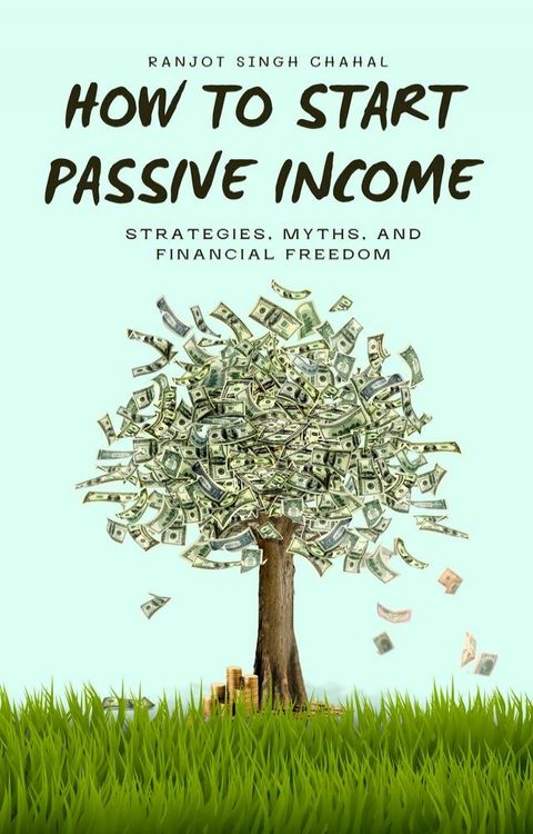 How to Start Passive Income: Strategies, Myths, and Financial Freedom(Kobo/電子書)