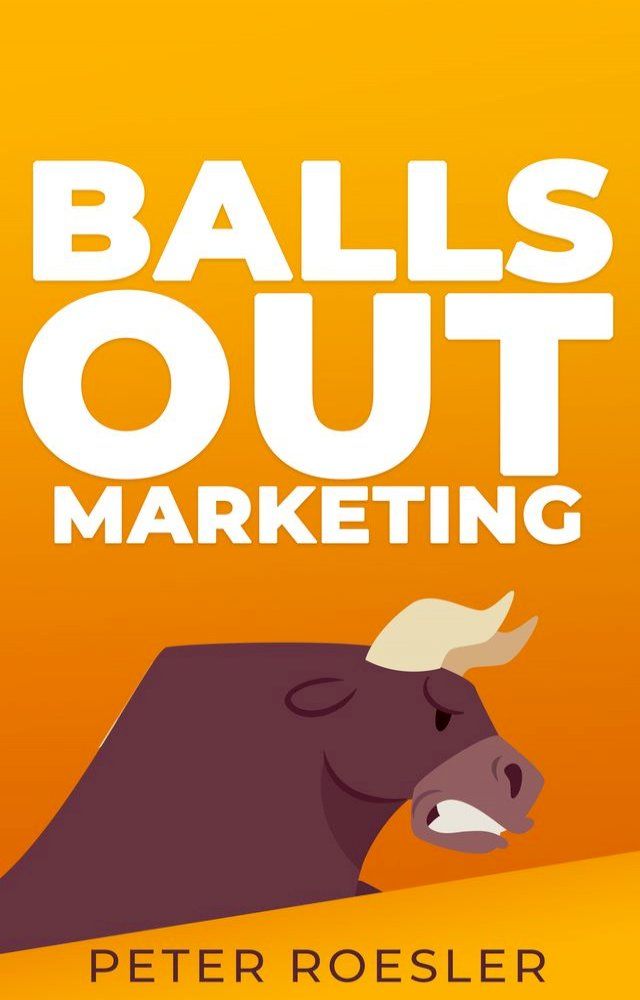  Balls Out Marketing: Go Big or Go Home(Kobo/電子書)