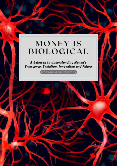 Money is Biological: Exploring Money’s Emergence, Evolution, Innovation and Future(Kobo/電子書)