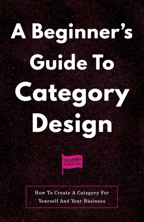 A Beginner's Guide To Category Design(Kobo/電子書)