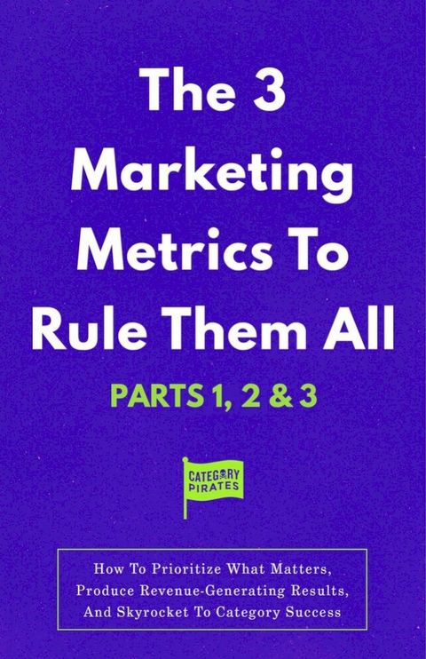 The 3 Marketing Metrics To Rule Them All [Part 1, 2 & 3](Kobo/電子書)