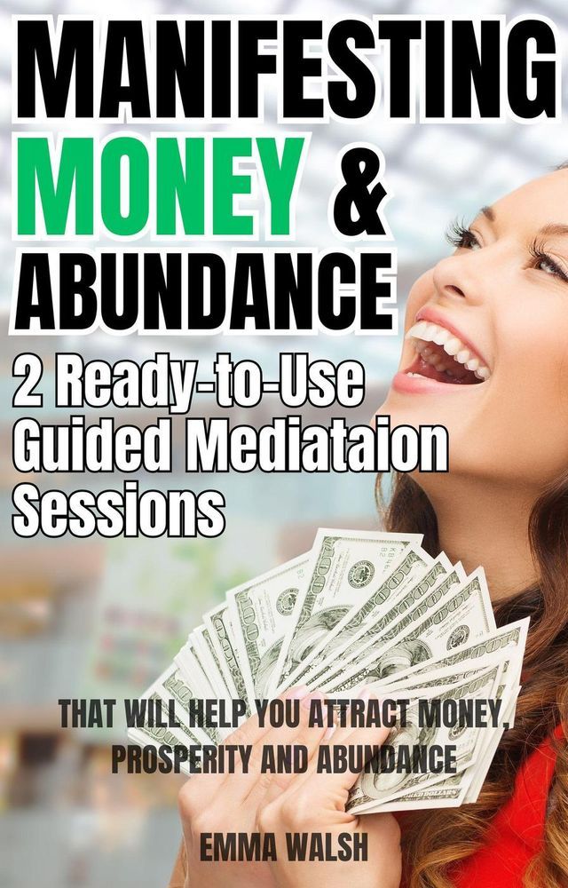  Manifesting Money and Abundance: Two Ready-To-Use Guided Meditation Scripts That Will Help You Attract Money, Prosperity and Abundance(Kobo/電子書)