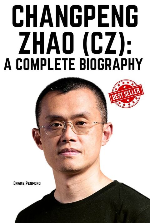 Changpeng Zhao (CZ): A Complete Biography(Kobo/電子書)