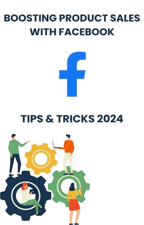 Boosting Product Sales with Facebook in 2024 : strategies tips, and Tricks(Kobo/電子書)