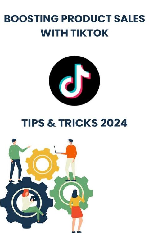 Boosting Product Sales with TikTok in 2024 : strategies tips, and Tricks(Kobo/電子書)