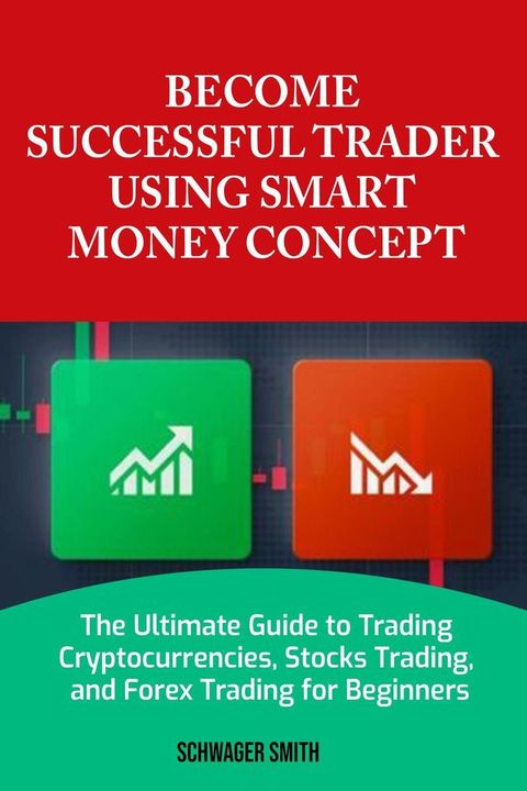 Become A Successful Trader Using Smart Money Concept: The Complete Guide to Forex Trading, Stock Trading, and Crypto Currency Trading for Beginners(Kobo/電子書)