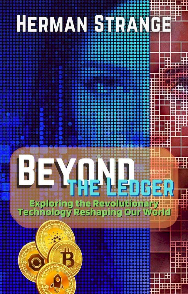  Beyond the Ledger-Exploring the Revolutionary Technology Reshaping Our World(Kobo/電子書)