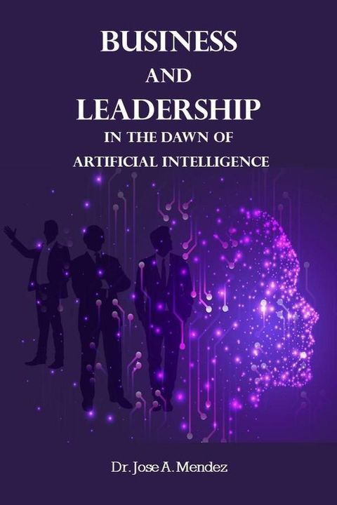 Business and Leadership in the Dawn of Artificial Intelligence(Kobo/電子書)