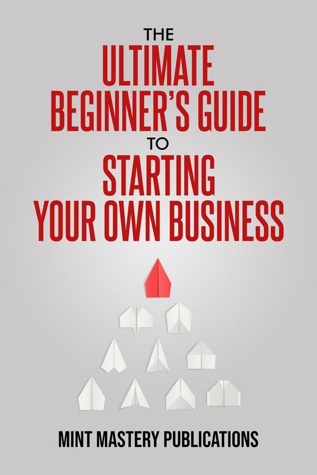  The Ultimate Beginner's Guide to Starting Your Own Business(Kobo/電子書)