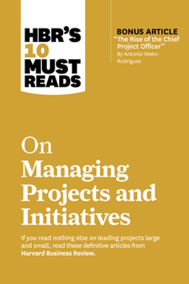  HBR's 10 Must Reads on Managing Projects and Initiatives (with bonus article "The Rise of the Chief Project Officer" by Antonio Nieto-Rodriguez)(Kobo/電子書)