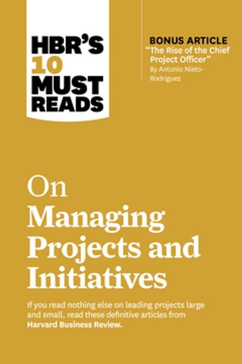 HBR's 10 Must Reads on Managing Projects and Initiatives (with bonus article "The Rise of the Chief Project Officer" by Antonio Nieto-Rodriguez)(Kobo/電子書)