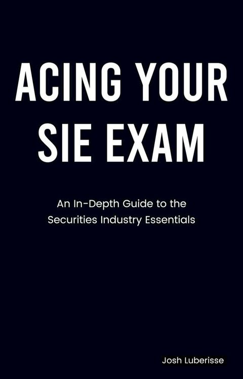 Acing Your SIE Exam: An In-Depth Guide to Securities Industry Essentials(Kobo/電子書)