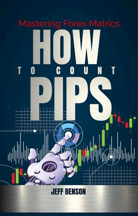 How to Count Pips : Mastering Forex Trading Metrics(Kobo/電子書)