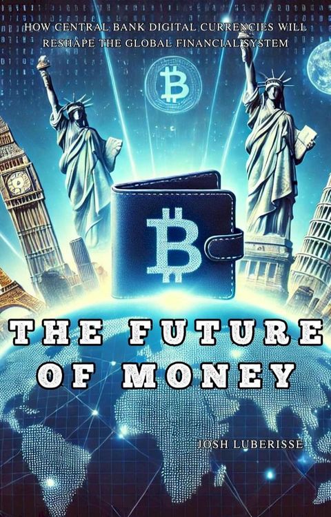 The Future of Money: How Central Bank Digital Currencies Will Reshape The Global Financial System(Kobo/電子書)