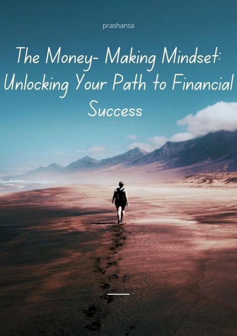 The Money-Making Mindset: Unlocking Your Path to Financial Success(Kobo/電子書)