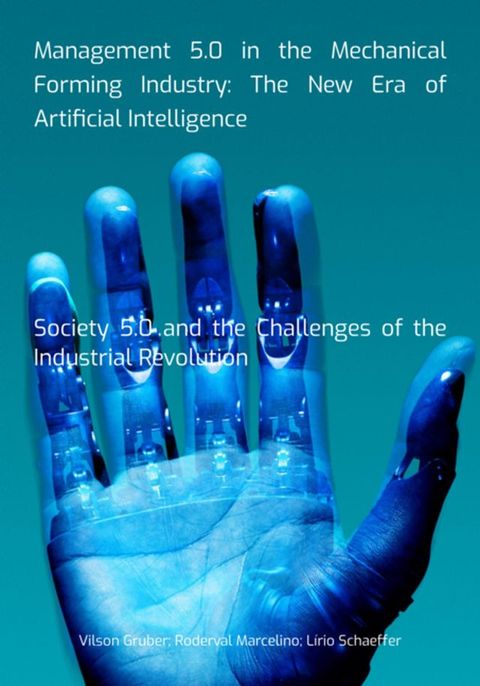 Management 5.0 In The Mechanical Forming Industry: The New Era Of Artificial Intelligence(Kobo/電子書)