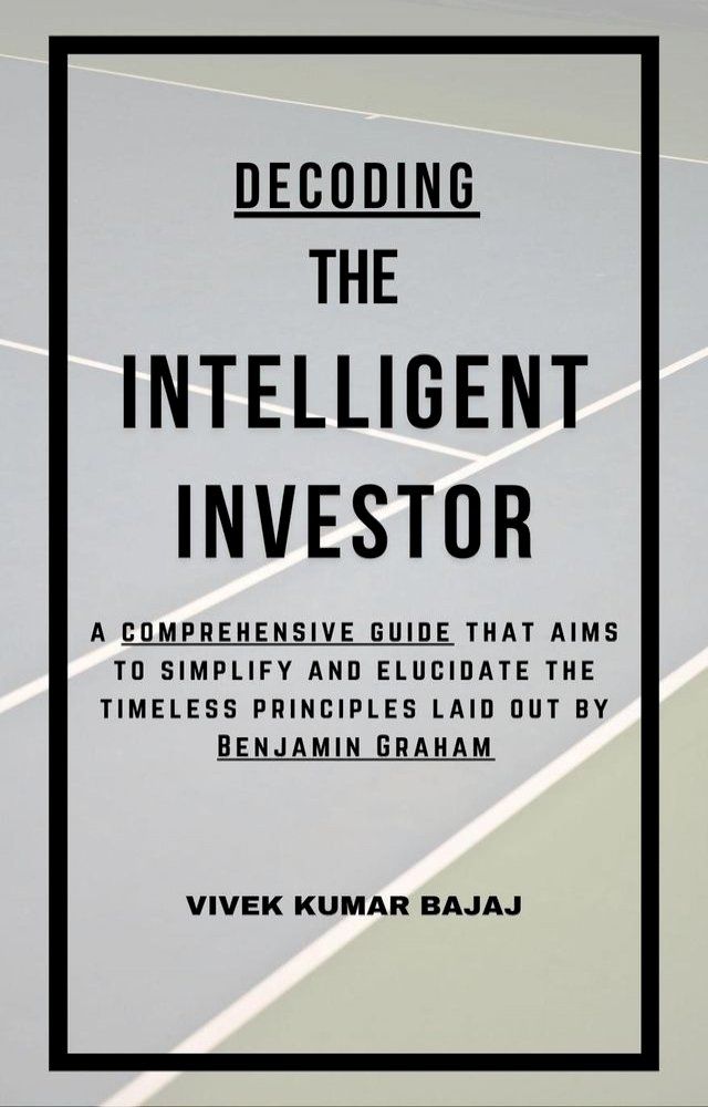  Decoding The Intelligent Investor: A comprehensive guide that aims to simplify and elucidate the timeless principles laid out by Benjamin Graham(Kobo/電子書)